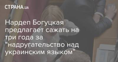 Нардеп Богуцкая предлагает сажать на три года за “надругательство над украинским языком” - strana.ua
