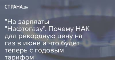 "На зарплаты "Нафтогазу". Почему НАК дал рекордную цену на газ в июне и что будет теперь с годовым тарифом - strana.ua