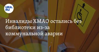 Инвалиды ХМАО остались без библиотеки из-за коммунальной аварии - ura.news - Ханты-Мансийск - Югра