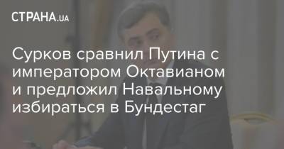 Владимир Путин - Алексей Навальный - Владислав Сурков - Сурков сравнил Путина с императором Октавианом и предложил Навальному избираться в Бундестаг - strana.ua - Россия - Украина - Римская Империя