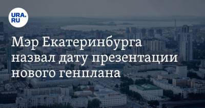Алексей Орлов - Мэр Екатеринбурга назвал дату презентации нового генплана - ura.news - Екатеринбург