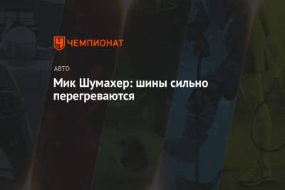 Мик Шумахер - Никита Мазепин - Мик Шумахер: шины сильно перегреваются - championat.com