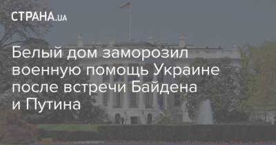 Джо Байден - Белый дом заморозил военную помощь Украине после встречи Байдена и Путина - strana.ua - США - Вашингтон - Женева
