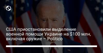 Владимир Путин - Джо Байден - США приостановили выделение военной помощи Украине на $100 млн, включая оружие – Politico - liga.net - Крым