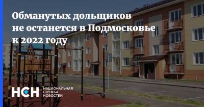 Андрей Воробьев - Обманутых дольщиков не останется в Подмосковье к 2022 году - nsn.fm - Москва - Московская обл.