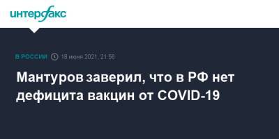 Денис Мантуров - Мантуров заверил, что в РФ нет дефицита вакцин от COVID-19 - interfax.ru - Москва