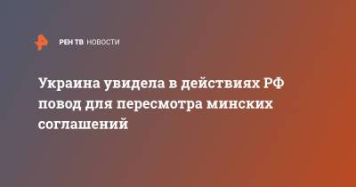 Алексей Данилов - Украина увидела в действиях РФ повод для пересмотра минских соглашений - ren.tv - Россия - Украина - Киев - Донбасс
