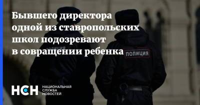 Бывшего директора одной из ставропольских школ подозревают в совращении ребенка - nsn.fm - Ставрополье