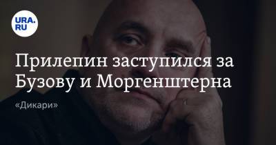 Ольга Бузова - Захар Прилепин - Алишер Моргенштерн - Прилепин заступился за Бузову и Моргенштерна. «Дикари» - ura.news
