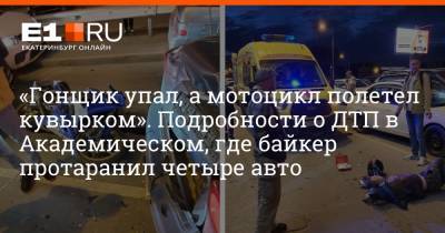 «Гонщик упал, а мотоцикл полетел кувырком». Подробности о ДТП в Академическом, где байкер протаранил четыре авто - e1.ru - Екатеринбург