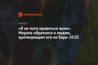 Альваро Морат - На Евро - «Я не могу нравиться всем». Мората обратился к людям, критикующим его на Евро-2020 - championat.com - Швеция - Испания