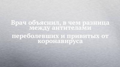 Евгений Тимаков - Врач объяснил, в чем разница между антителами переболевших и привитых от коронавируса - chelny-izvest.ru