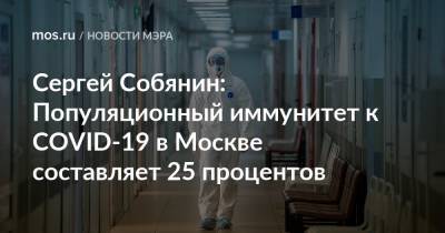 Сергей Собянин - Сергей Собянин: Популяционный иммунитет к COVID-19 в Москве составляет 25 процентов - mos.ru - Москва