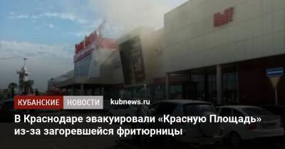В Краснодаре эвакуировали «Красную Площадь» из-за загоревшейся фритюрницы - kubnews.ru - Краснодарский край - Краснодар