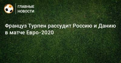 Сандро Шерер - Француз Турпен рассудит Россию и Данию в матче Евро-2020 - bombardir.ru - Дания