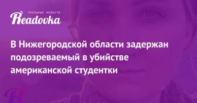 В Нижегородской области задержан подозреваемый в убийстве американской студентки - readovka.news - США - Нижегородская обл. - район Борский