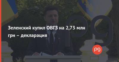 Владимир Зеленский - Зеленский купил ОВГЗ на 2,73 млн грн – декларация - thepage.ua