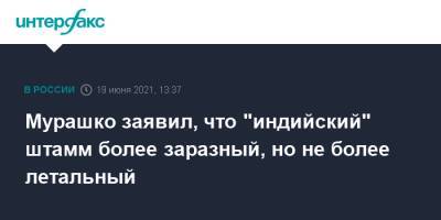 Сергей Собянин - Михаил Мурашко - Мурашко заявил, что "индийский" штамм более заразный, но не более летальный - interfax.ru - Москва