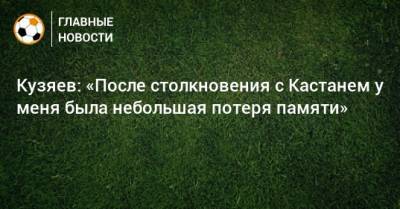 Далер Кузяев - Кузяев: «После столкновения с Кастанем у меня была небольшая потеря памяти» - bombardir.ru