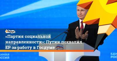 Владимир Путин - «Партия социальной направленности»: Путин похвалилЕР заработу вГосдуме - ridus.ru