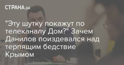 Арсен Аваков - Алексей Данилов - "Эту шутку покажут по телеканалу Дом?" Зачем Данилов поиздевался над терпящим бедствие Крымом - strana.ua - Крым - Керчь - Снбо