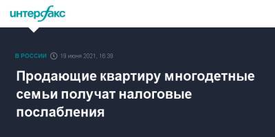 Владимир Путин - Продающие квартиру многодетные семьи получат налоговые послабления - interfax.ru - Москва