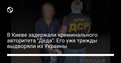 В Киеве задержали криминального авторитета "Деда". Его уже трижды выдворяли из Украины - liga.net - Киев - Львовская обл. - Херсонская обл.