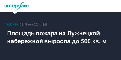 Площадь пожара на Лужнецкой набережной выросла до 500 кв. м - interfax.ru - Москва