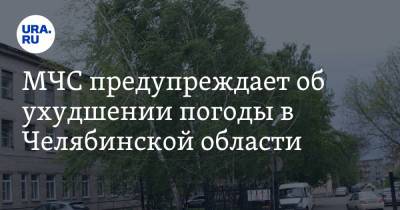 МЧС предупреждает об ухудшении погоды в Челябинской области - ura.news - Челябинская обл.