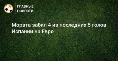 Альваро Морат - На Евро - Мората забил 4 из последних 5 голов Испании на Евро - bombardir.ru - Испания