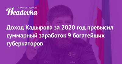 Рамзан Кадыров - Александр Евстифеев - Доход Кадырова за 2020 год превысил суммарный заработок 9 богатейших губернаторов - readovka.ru - респ. Чечня - респ. Марий Эл