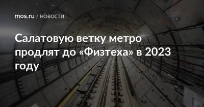 Сергей Собянин - Андрей Бочкарев - Салатовую ветку метро продлят до «Физтеха» в 2023 году - mos.ru - Москва - Строительство