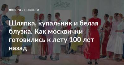 Шляпка, купальник и белая блузка. Как москвички готовились к лету 100 лет назад - mos.ru - Москва