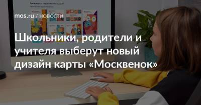 Школьники, родители и учителя выберут новый дизайн карты «Москвенок» - mos.ru - Москва