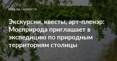 Экскурсии, квесты, арт-пленэр: Мосприрода приглашает в экспедицию по природным территориям столицы - mos.ru - Москва - Экология