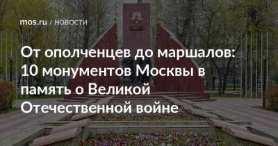 От ополченцев до маршалов: 10 монументов Москвы в память о Великой Отечественной войне - mos.ru - Москва