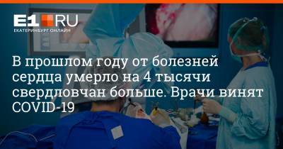 Максим Воробьев - В прошлом году от болезней сердца умерло на 4 тысячи свердловчан больше. Врачи винят COVID-19 - e1.ru - Екатеринбург - Свердловская обл.