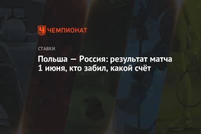Александр Головин - Вячеслав Караваев - Польша — Россия: результат матча 1 июня, кто забил, какой счёт - championat.com