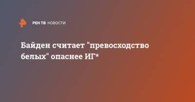 Джо Байден - Байден считает "превосходство белых" опаснее ИГ* - ren.tv - США