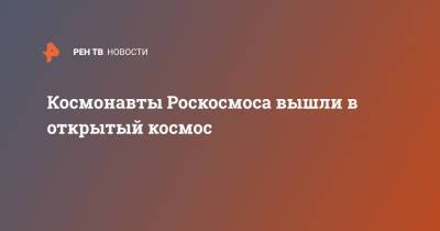 Олег Новицкий - Космонавты Роскосмоса вышли в открытый космос - ren.tv