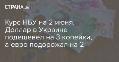 Курс НБУ на 2 июня. Доллар в Украине подешевел на 3 копейки, а евро подорожал на 2 - strana.ua