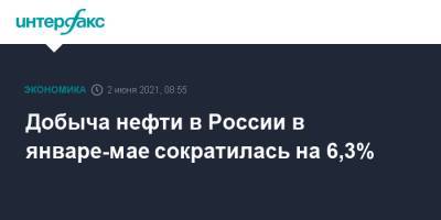 Добыча нефти в России в январе-мае сократилась на 6,3% - interfax.ru - Москва