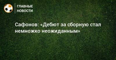 Матвей Сафонов - Сафонов: «Дебют за сборную стал немножко неожиданным» - bombardir.ru