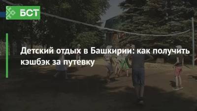 Детский отдых в Башкирии: как получить кэшбэк за путевку - bash.news - Башкирия
