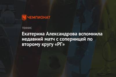 Екатерина Александрова - Барбора Крейчикова - Екатерина Александрова вспомнила недавний матч с соперницей по второму кругу «РГ» - championat.com - Румыния