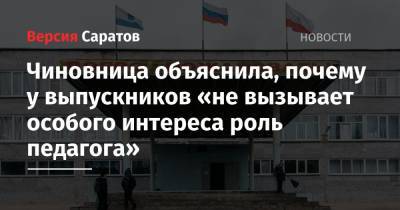 Чиновница объяснила, почему у выпускников «не вызывает особого интереса роль педагога» - nversia.ru - район Энгельсский