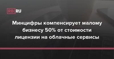 Минцифры компенсирует малому бизнесу 50% от стоимости лицензии на облачные сервисы - rb.ru