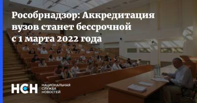 Рособрнадзор: Аккредитация вузов станет бессрочной с 1 марта 2022 года - nsn.fm