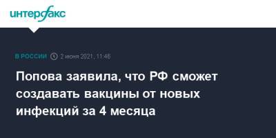 Анна Попова - Попова заявила, что РФ сможет создавать вакцины от новых инфекций за 4 месяца - interfax.ru - Москва