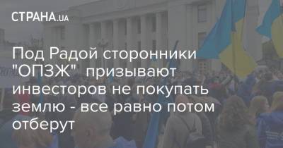Под Радой сторонники "ОПЗЖ" призывают инвесторов не покупать землю - все равно потом отберут - strana.ua